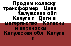 Продам коляску трансформер › Цена ­ 3 500 - Калужская обл., Калуга г. Дети и материнство » Коляски и переноски   . Калужская обл.,Калуга г.